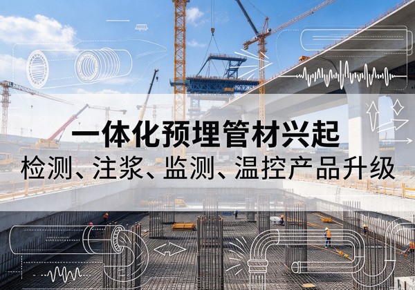 文成一体化管材产品兴起，声测注浆一体管、多功能预埋管应用增多